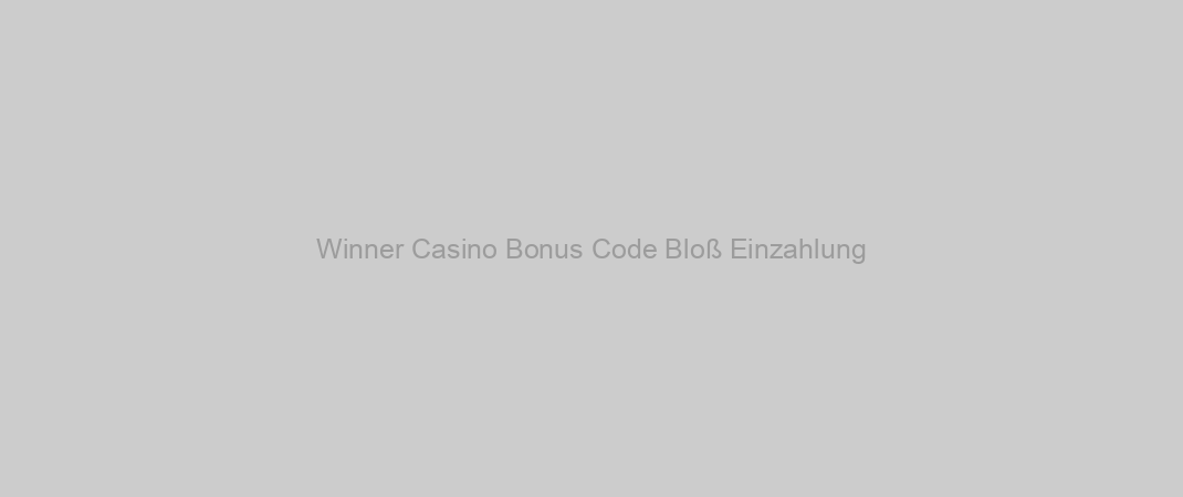 Winner Casino Bonus Code Bloß Einzahlung